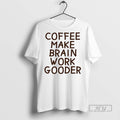 Officials Coffee Makes My Brain Work Gooder T Shirt s Unisex , , , Long Sleeve Tee