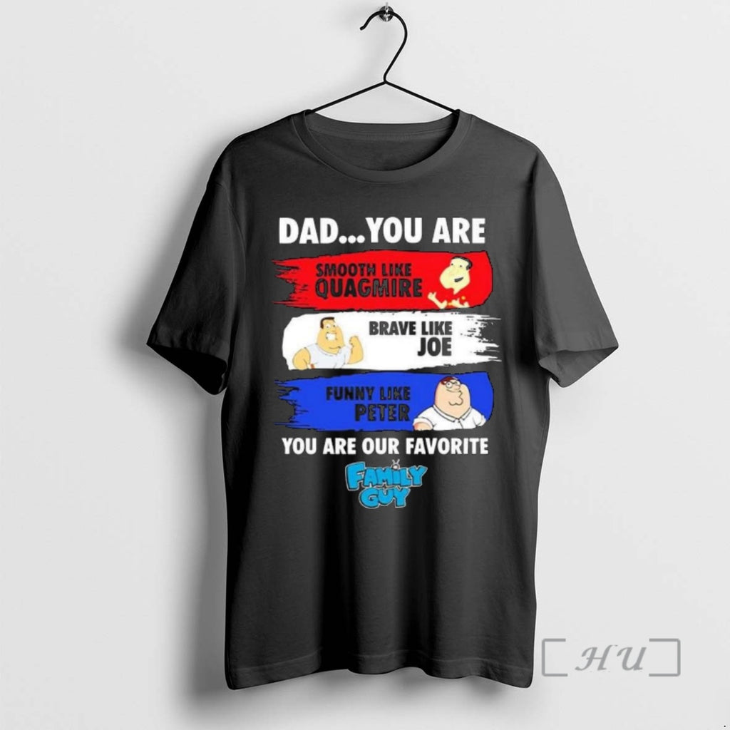 Officials Dad You Are Smooth Like Quagmire Brave Like Joe Funny Like Peter You Are