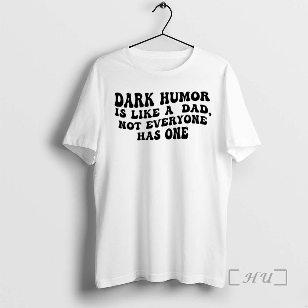Officials Dark Humor Is Like A Dad Not Everyone Has One Premium T Shirts Sweater