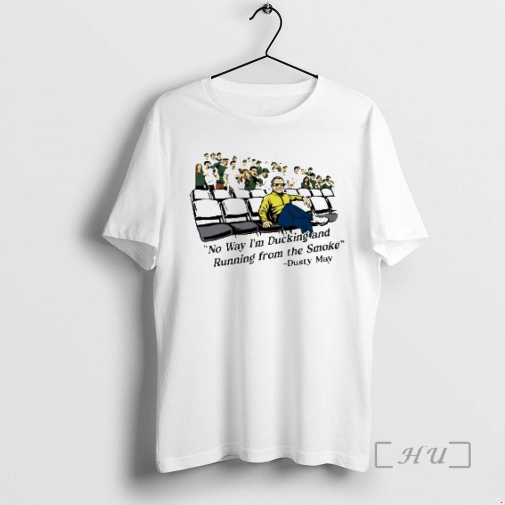 Officials Dusty May No Way Im Ducking And Running From The Smoke Premium T Shirts