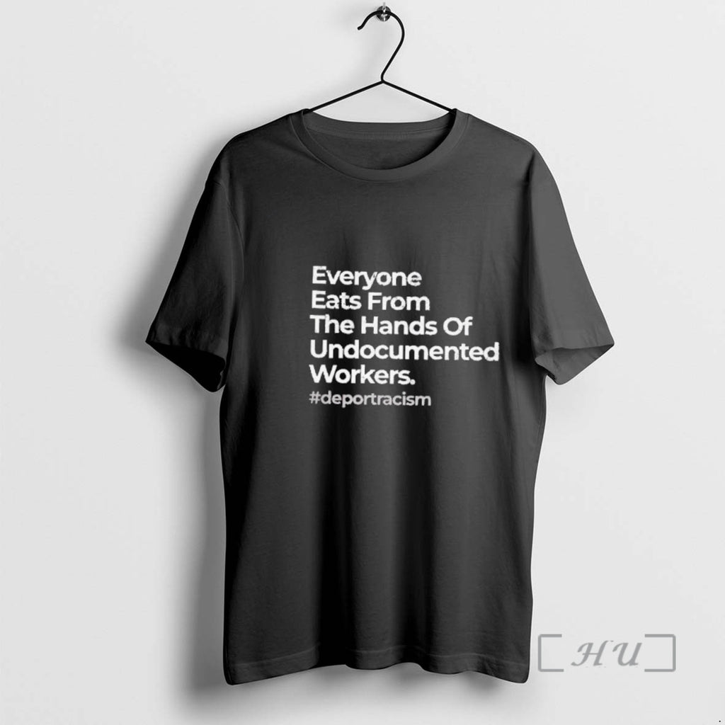 Officials Everyone Eats From The Hands Of Undocumented Workers Deport Racism Premium T Shirts Sweater