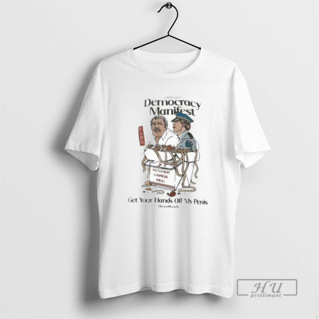 Officials Gentlemen This Is Dermocracy Manifest Get Your Hands Off My Penis T Shirt