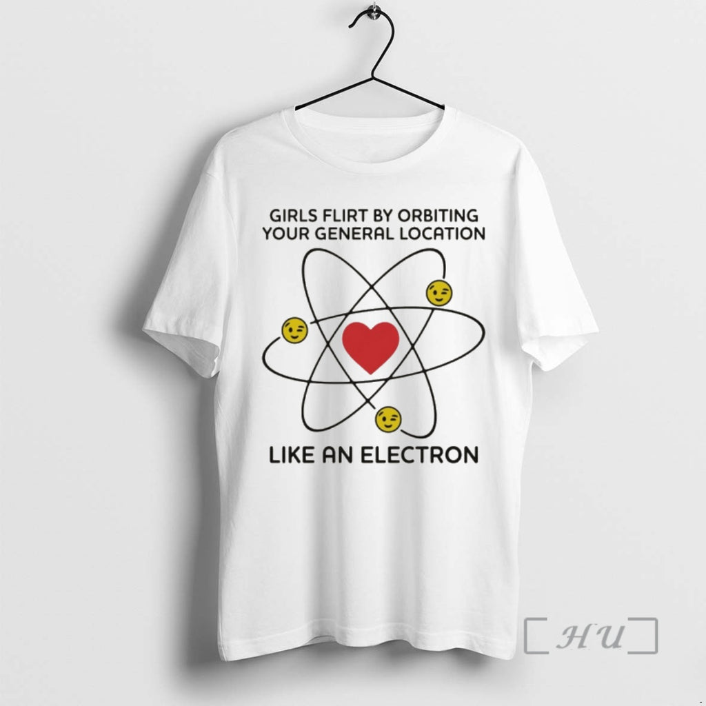 Officials Girls Flirt By Orbiting Your General Location Like An Electron Premium T Shirts Sweater