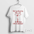 Officials God Sacrificed His Only Son But Draws A Line At Abortions Premium T Shirts