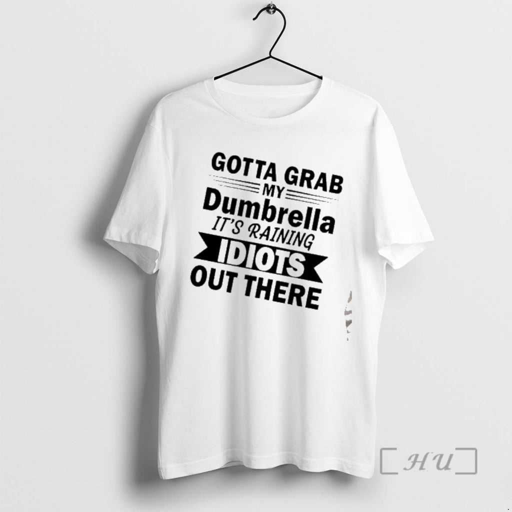 Officials Gotta Grab My Dumbrella Its Raining Idiots Out There Quote Premium T Shirts Sweater