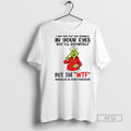 Officials Grinch I May Not Put The Sparkle In Your Eyes But Ill Definitely Wtf Unisex , , , Long Sleeve Tee