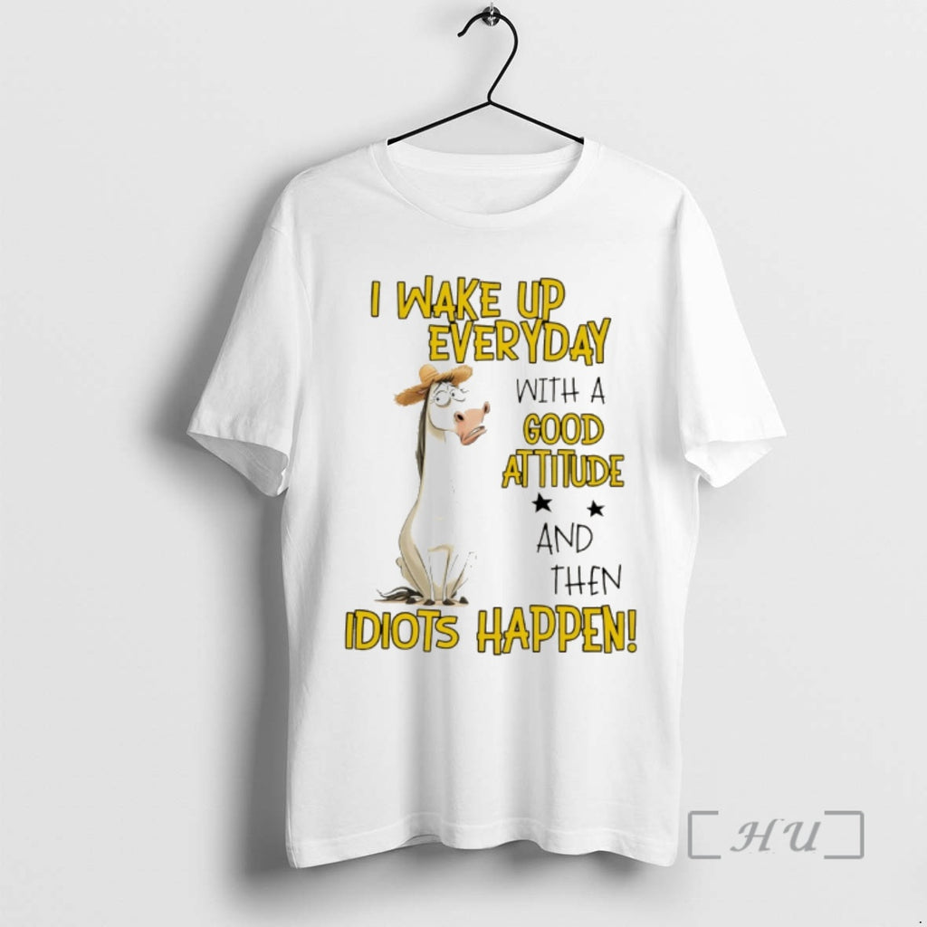 Officials Horse I Wake Up Everyday With A Good Attitude And Then Idiots Happen Premium