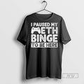 Officials I Paused My Meth Binge To Be Here Game T Shirt s Unisex , , , Long Sleeve Tee
