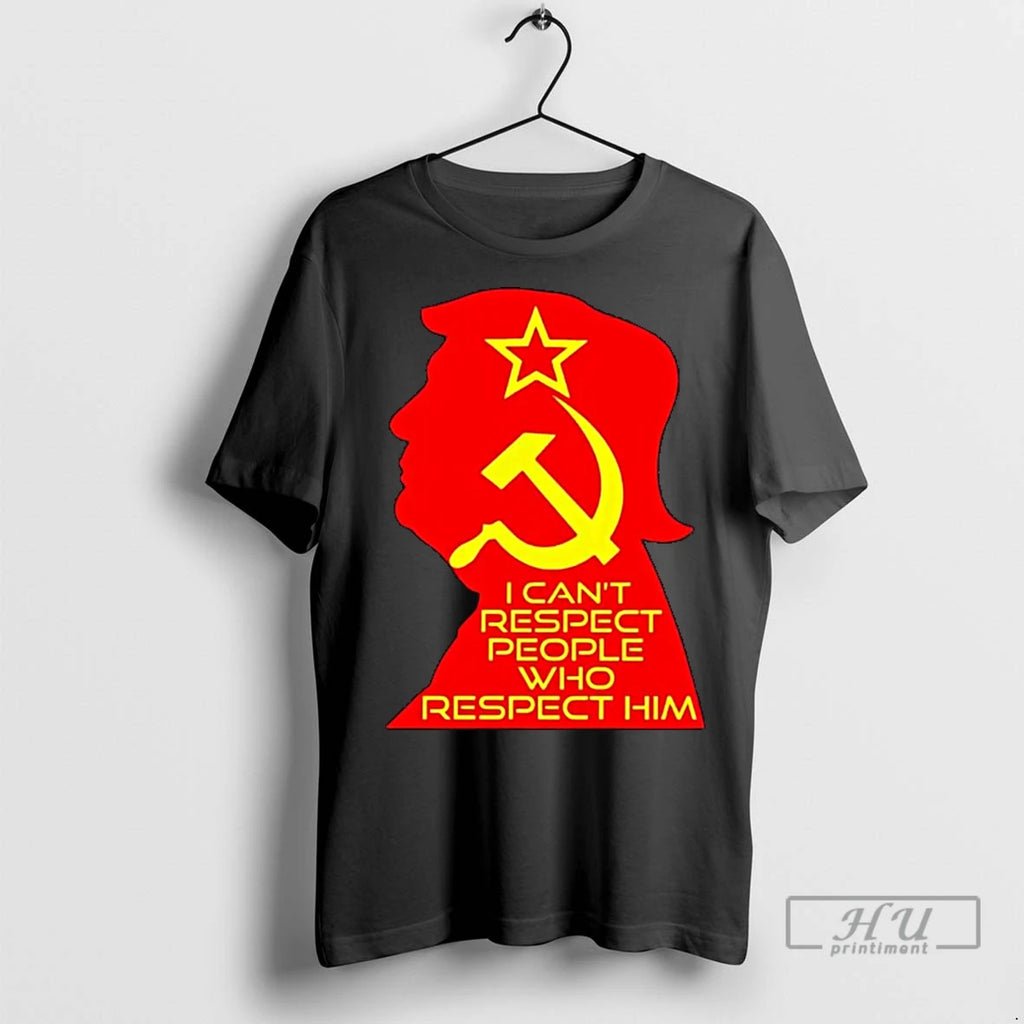 Officials I Cant Respect People Who Respect Him Anti Trump Communist T Shirts