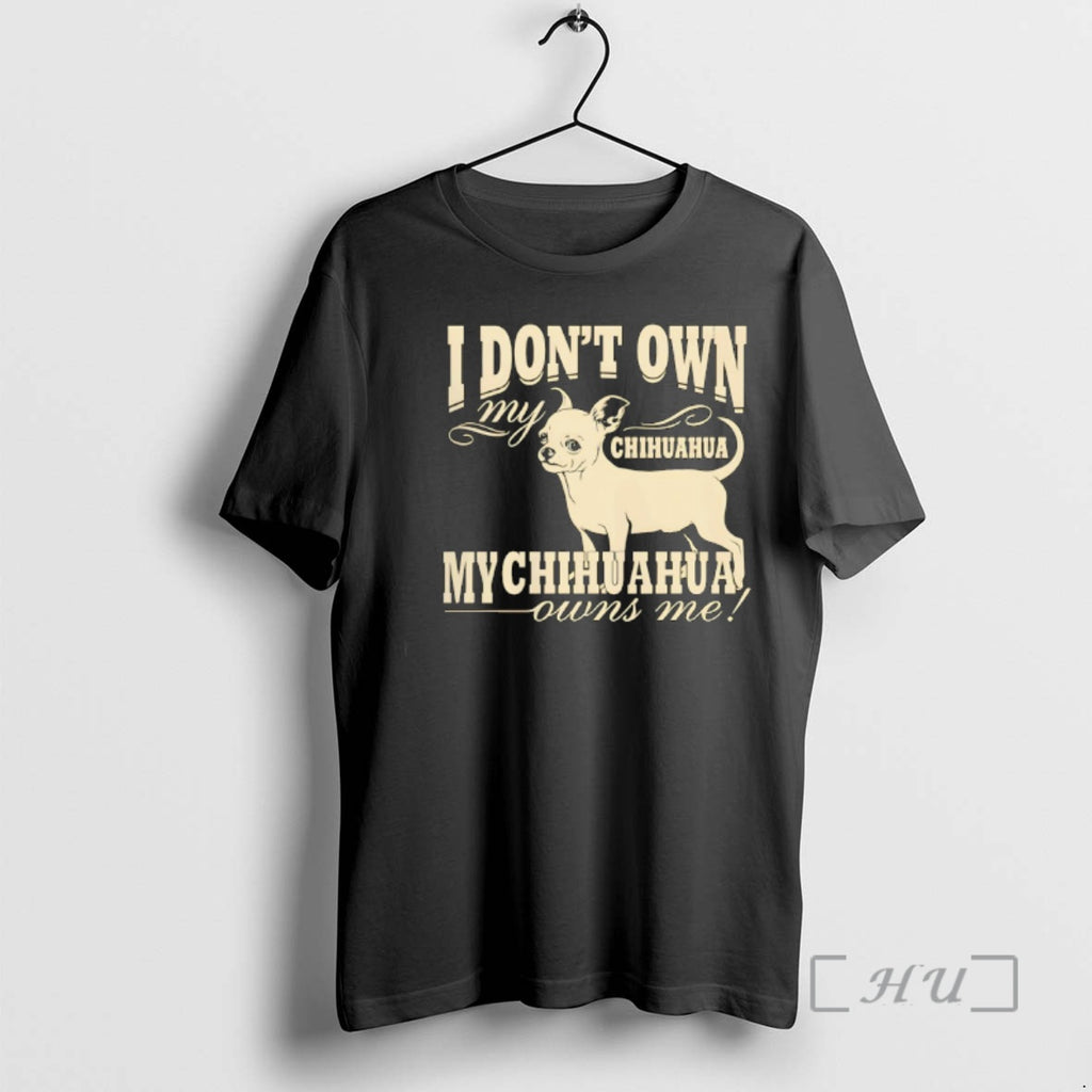 Officials I Dont Own My Chihuahua My Chihuahua Owns Me Funny Premium T Shirts Sweater