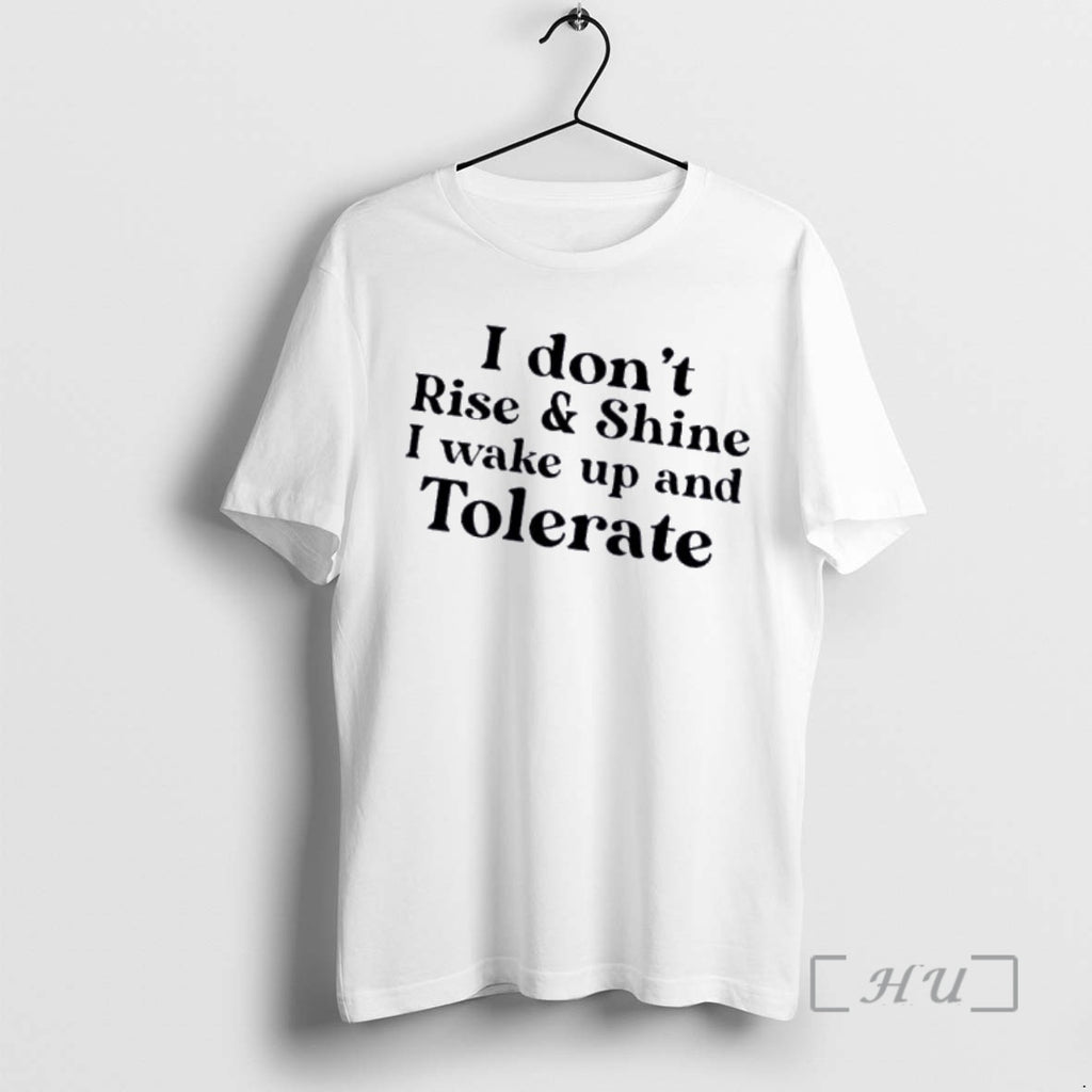 Officials I Dont Rise And Shine I Wake Up And Tolerate Text Premium T Shirts