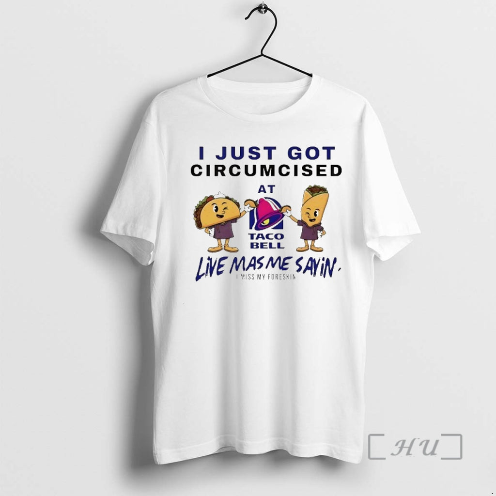 Officials I Just Got Circumcised At Taco Bell Live Mas Me Sayin Premium T Shirts