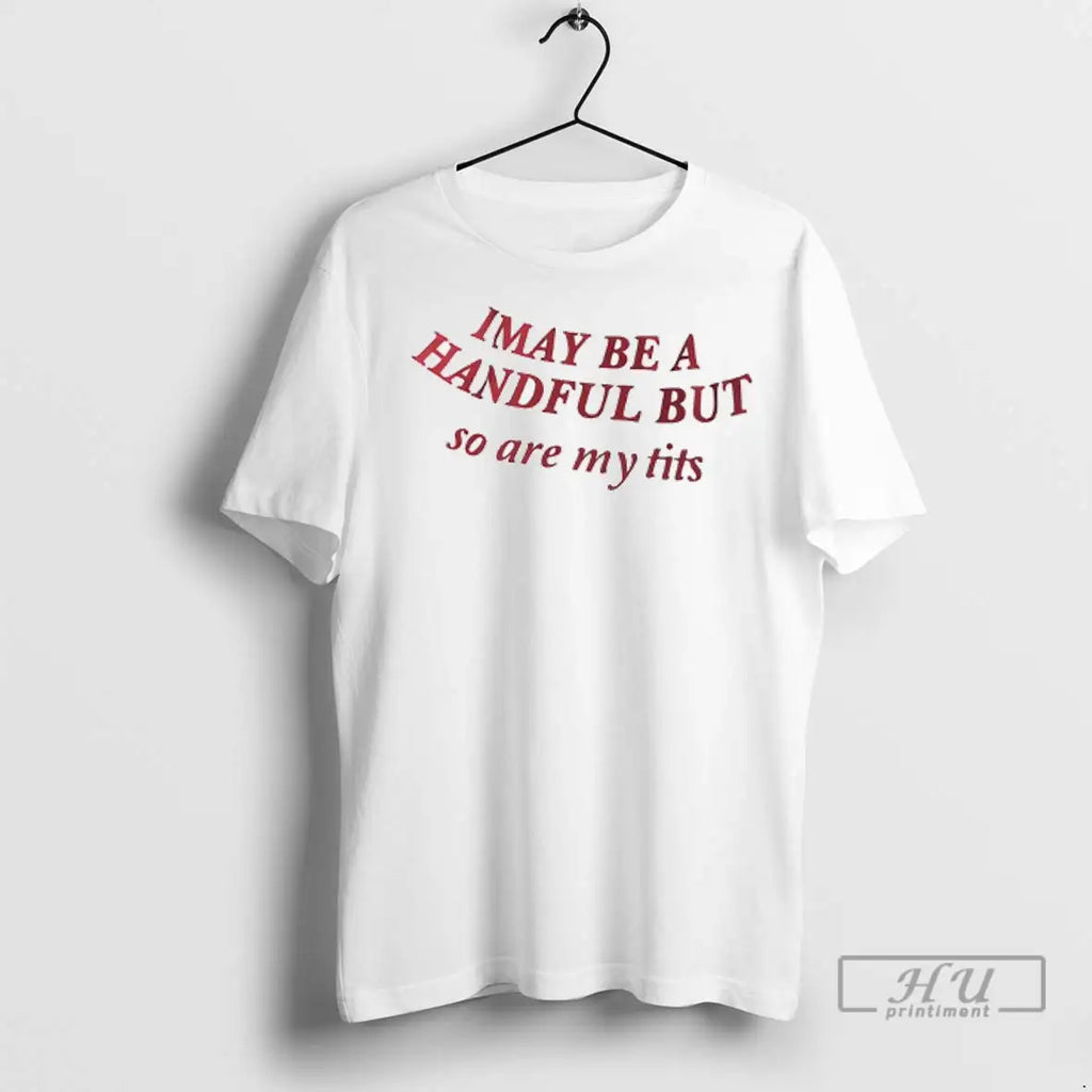 Officials I May Be A Handful But So Are My Tits Redtext T Shirts