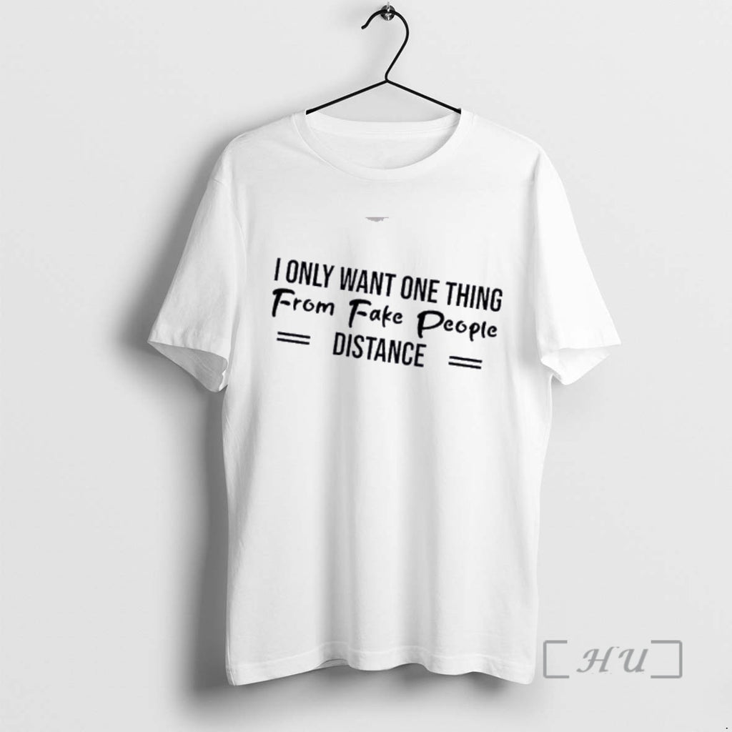 Officials I Only Want One Thing From Fake People Distance Quote Premium T Shirts Sweater