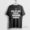 Officials I Stay Up Late For No Fcking Reason T Shirt s Unisex , , , Long Sleeve Tee