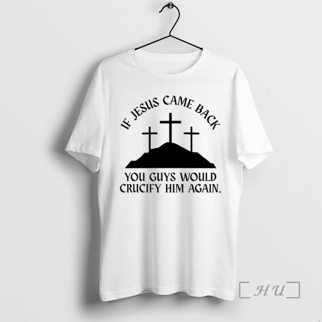 Officials If Jesus Came Back You Guys Would Crucify Him Again Premium T Shirts Sweater