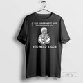Officials If They Say You Dont Need A Gun T Shirt s Unisex , , , Long Sleeve Tee