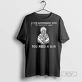 Officials If They Say You Dont Need A Gun T Shirts s Unisex , , , Long Sleeve Tee