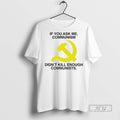 Officials If You Ask Me Communism Didnt Kill Enough Communists T Shirt s Unisex , , , Long Sleeve Tee