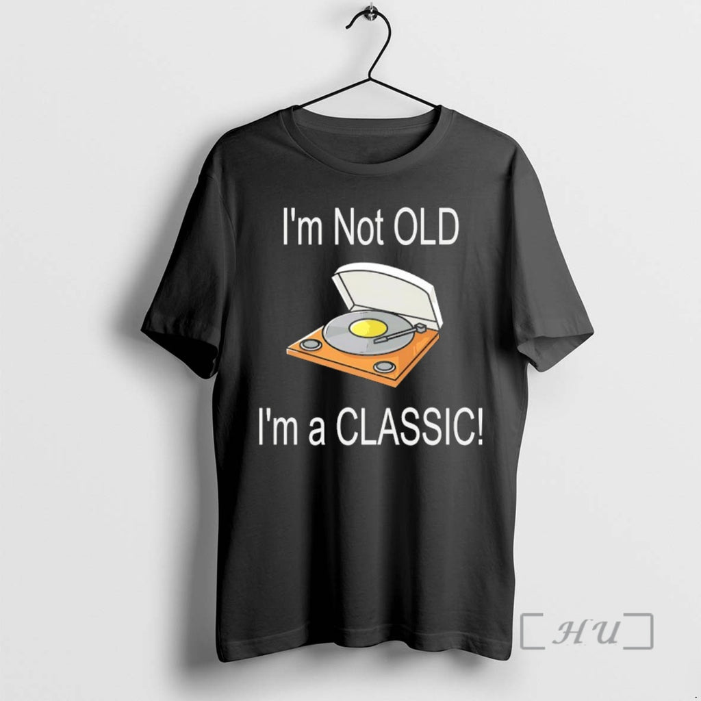 Officials Im Not Old Im A Classic