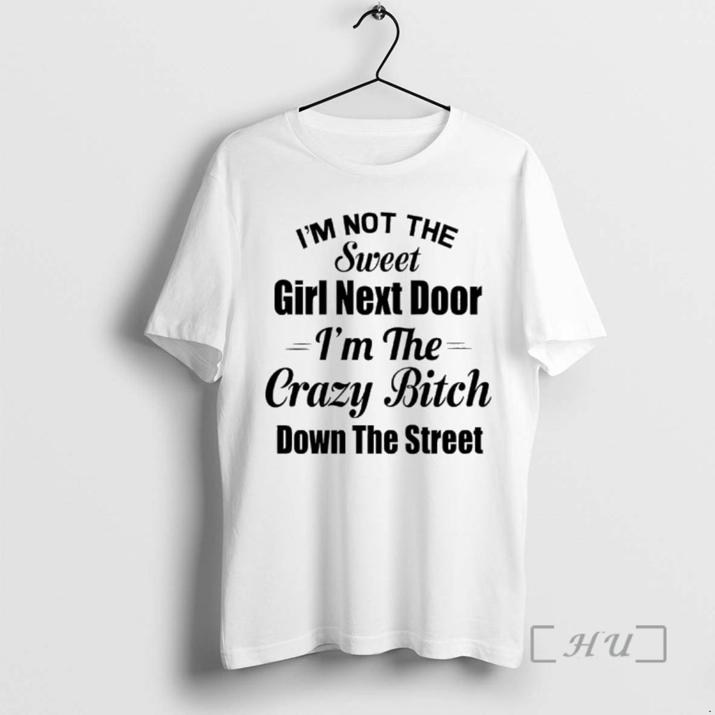 Officials Im Not The Sweet Girl Next Door Im The Crazy Bitch Down The Street