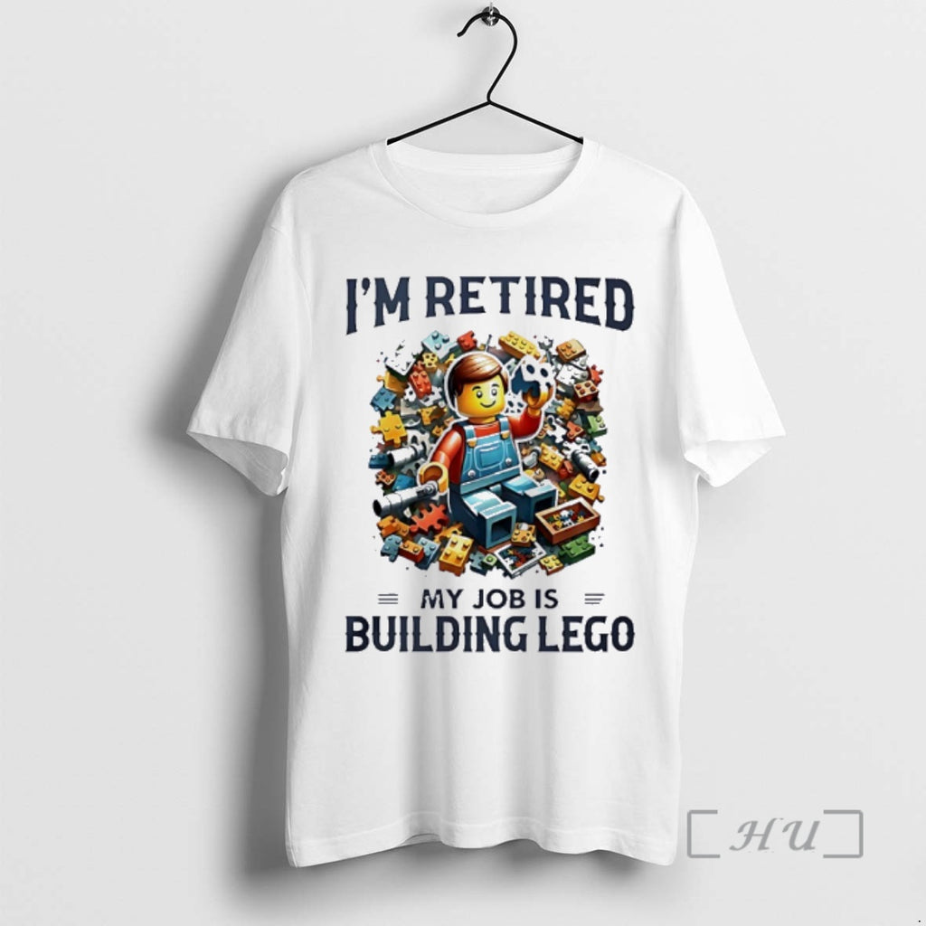Officials Im Retired My Job Is Building Lego Graphic