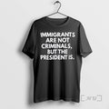 Officials Immigrants Arent Criminals But The President Is