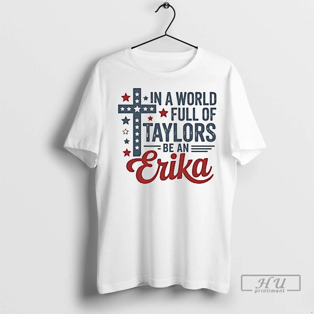 Officials In A World Full Of Taylors Be An Erika T Shirt