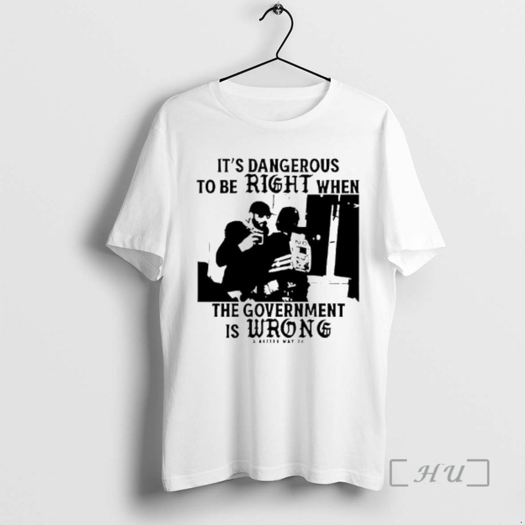 Officials Its Dangerous To Be Right When The Government Is Wrong Graphic Premium T Shirts