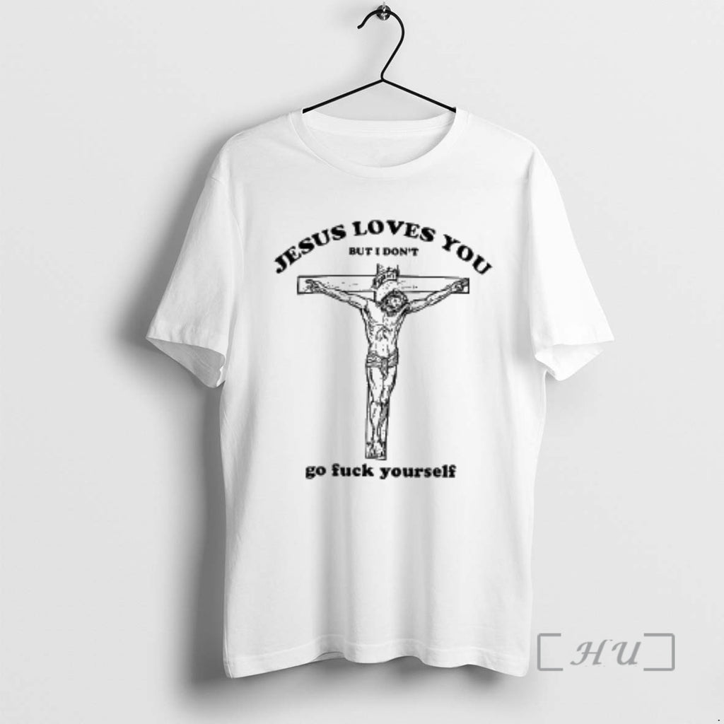 Officials Jesus Love You But I Dont Go Fuck Yourself Woman Premium T Shirts Sweater