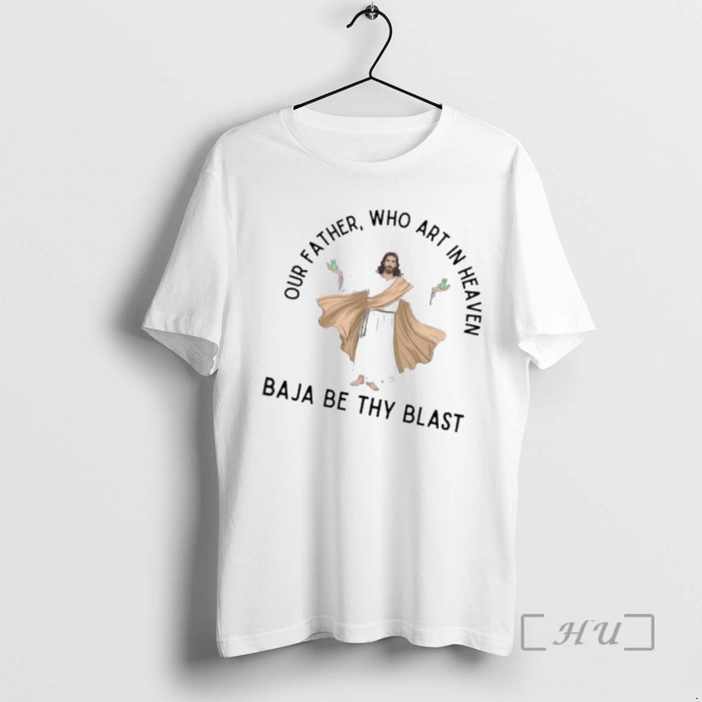 Officials Jesus Our Father Who Art In Heaven Baja Be Thy Blast Premium T Shirts