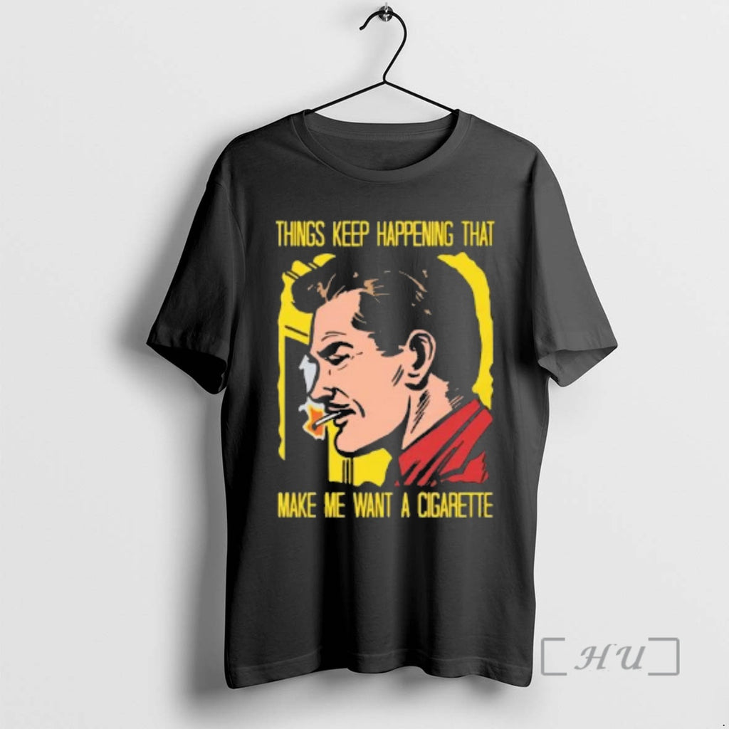 Officials Men Things Keep Happening That Make Me Want A Cigarette Premium T Shirts Sweater