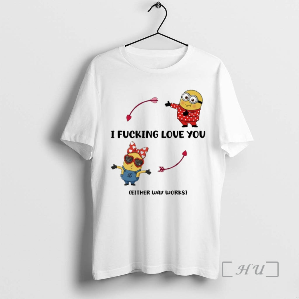 Officials Minion I Fucking Love You Either Way Works Valentines Day 2026 Premium T Shirts