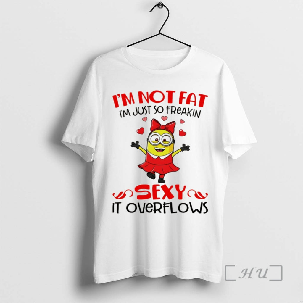 Officials Minion Im Not Fat Im Just So Freaking Sexy It Overflows Premium T Shirts
