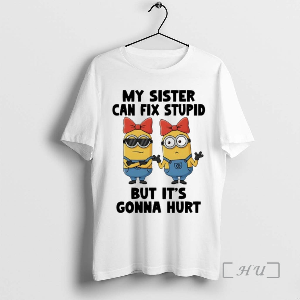 Officials Minion My Sister Can Fix Stupid But Its Gonna Hurt Premium T Shirts Sweater