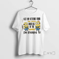 Officials Minions I Get My Attitude Pretty Much All Im Related T-Shirts