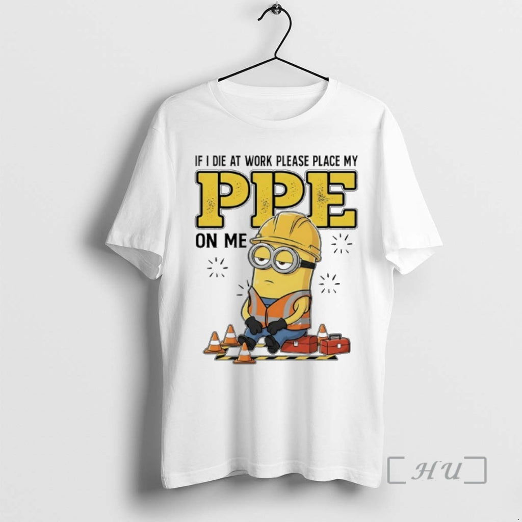 Officials Minions If I Die At Work Please Place My Ppe On Me Premium