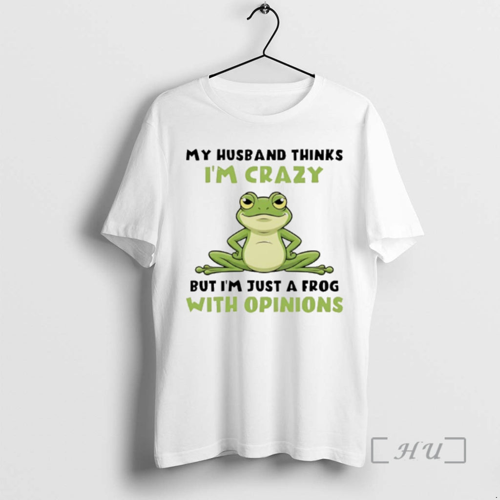 Officials My Husband Thinks Im Crazy But Im Just A Frog With Opinions Premium