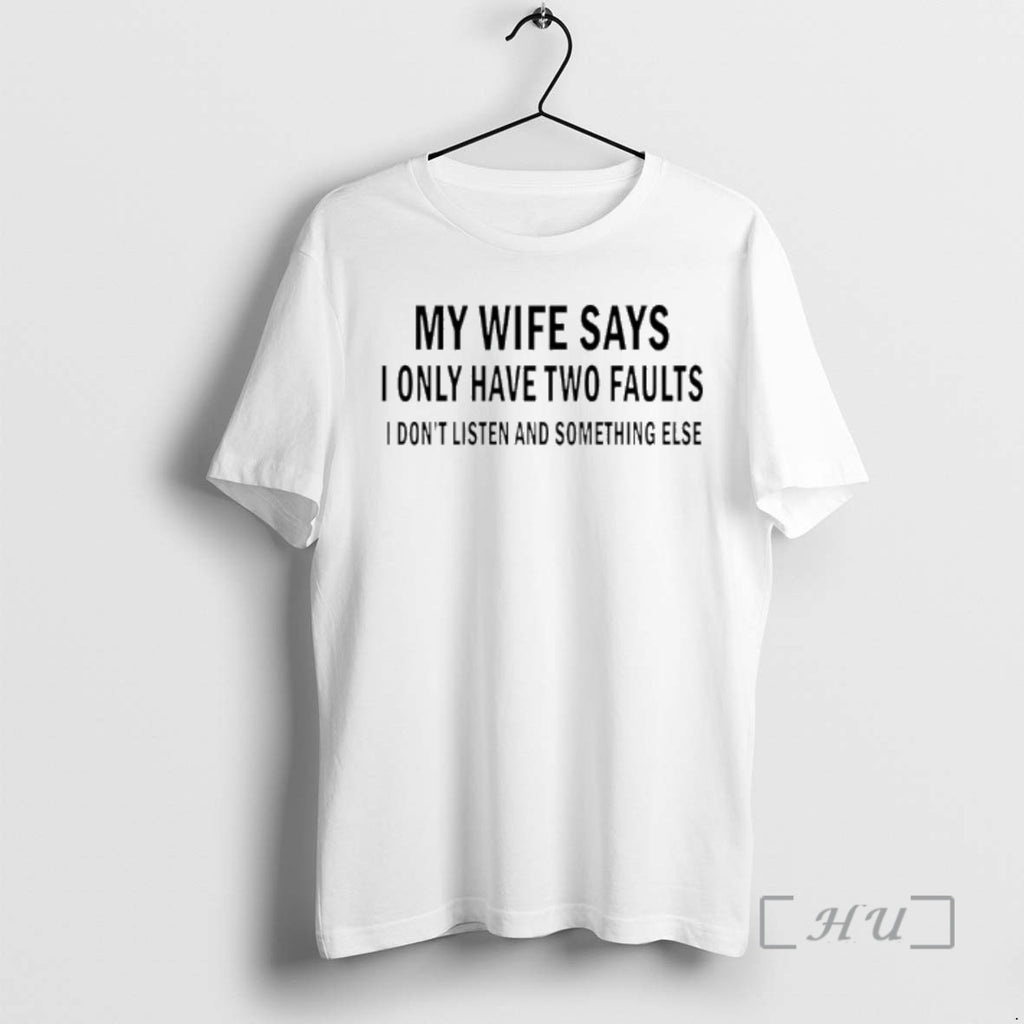 Officials My Wife Says I Only Have Two Faults I Dont Listen And Something Else