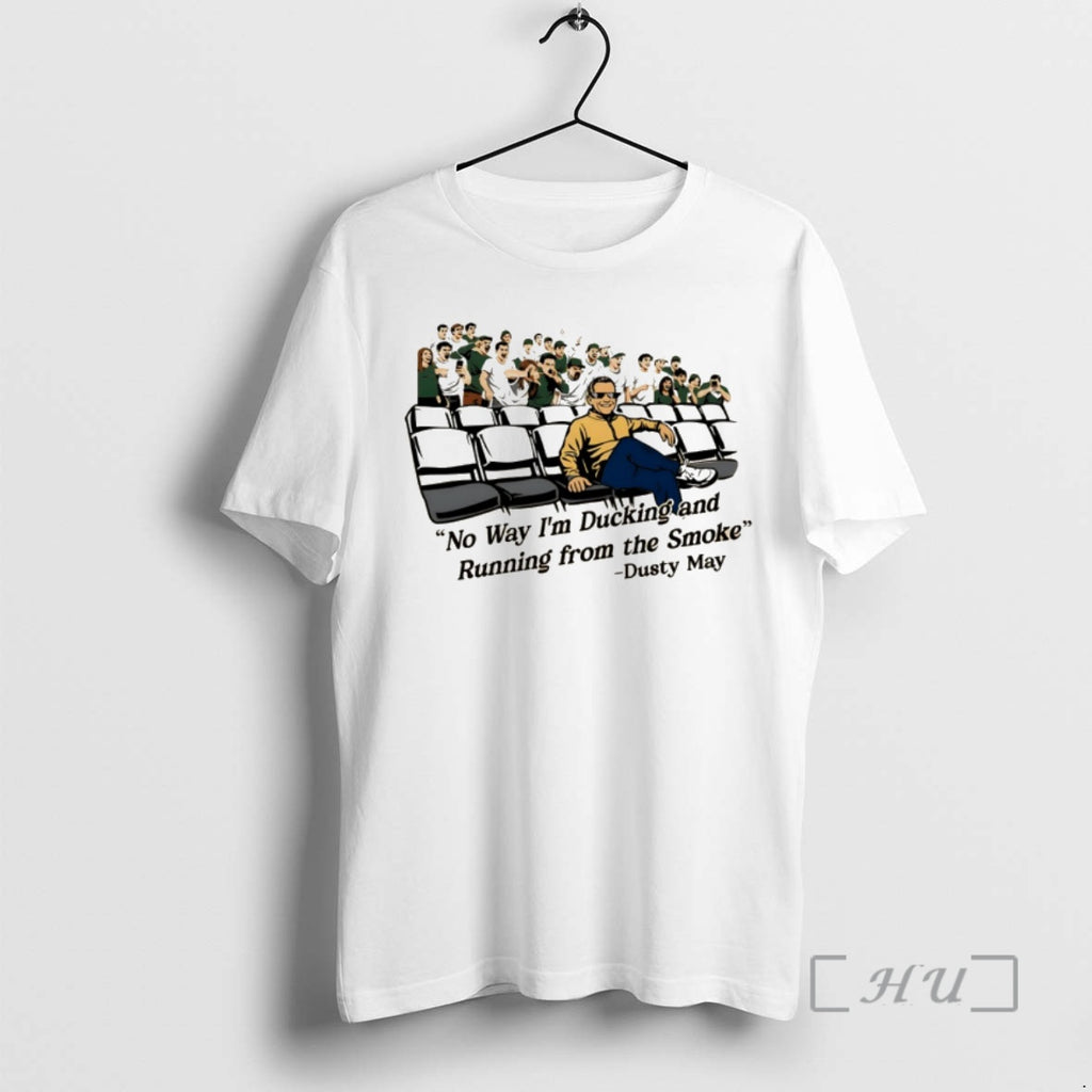 Officials No Way Im Ducking And Running From The Smoke Dusty May Premium T Shirts