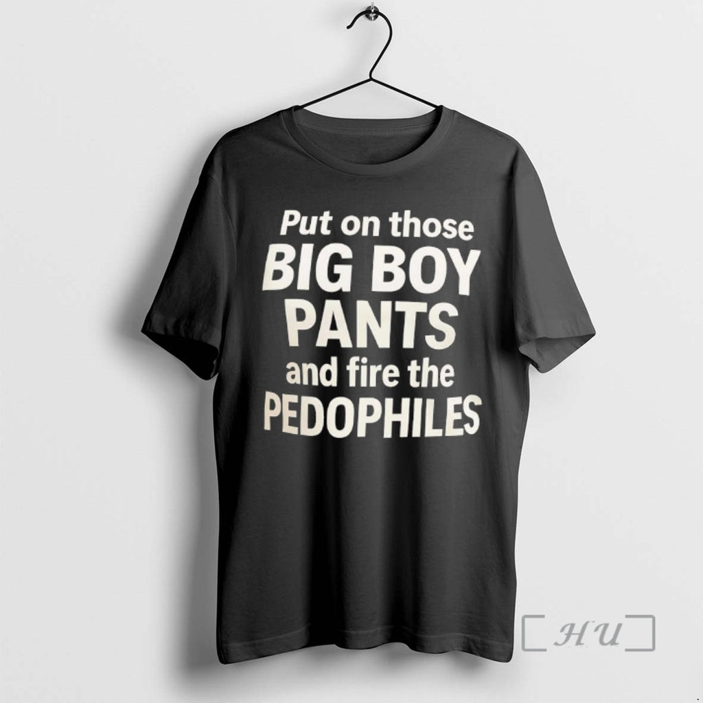 Officials Put On Those Big Boy Pants And Fire The Pedophiles Text Premium T Shirts