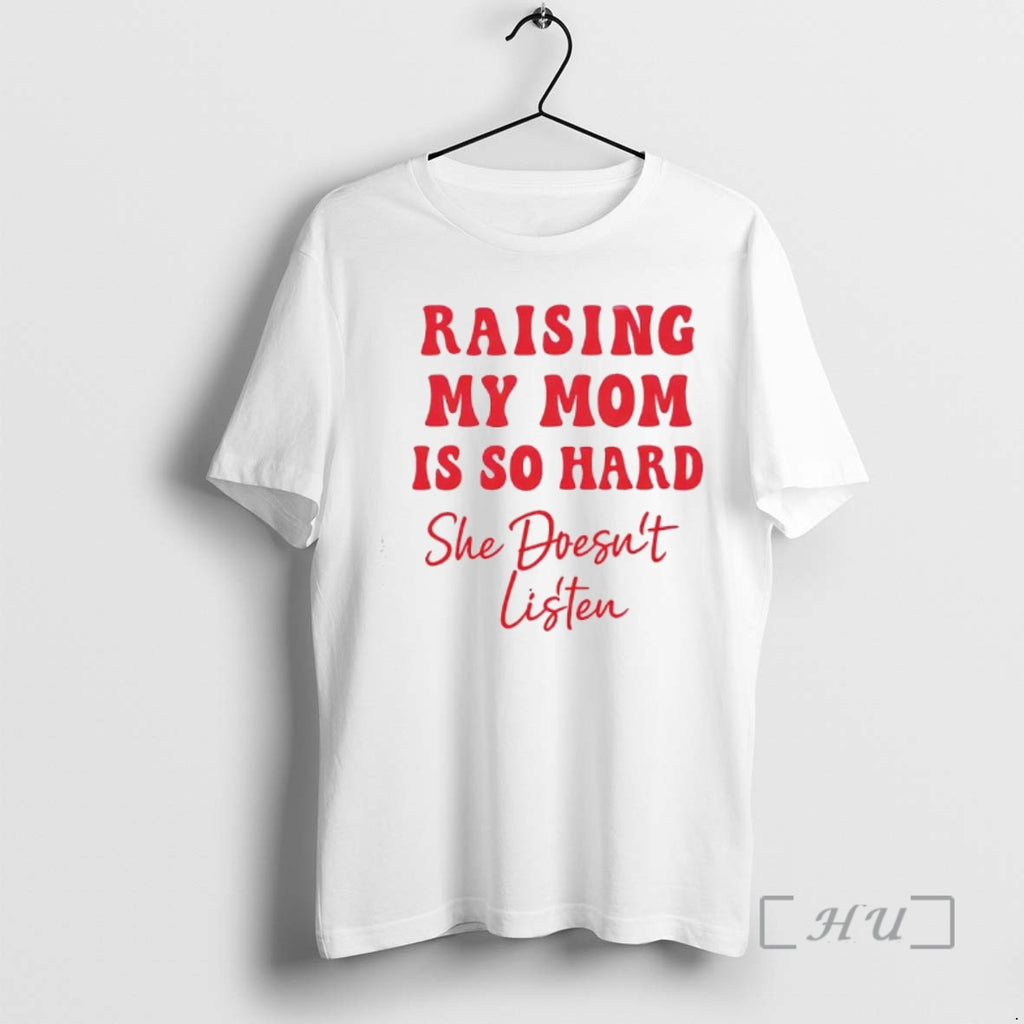 Officials Raising My Mom Is So Hard She Doesnt Listen Text Premium T Shirts Sweater
