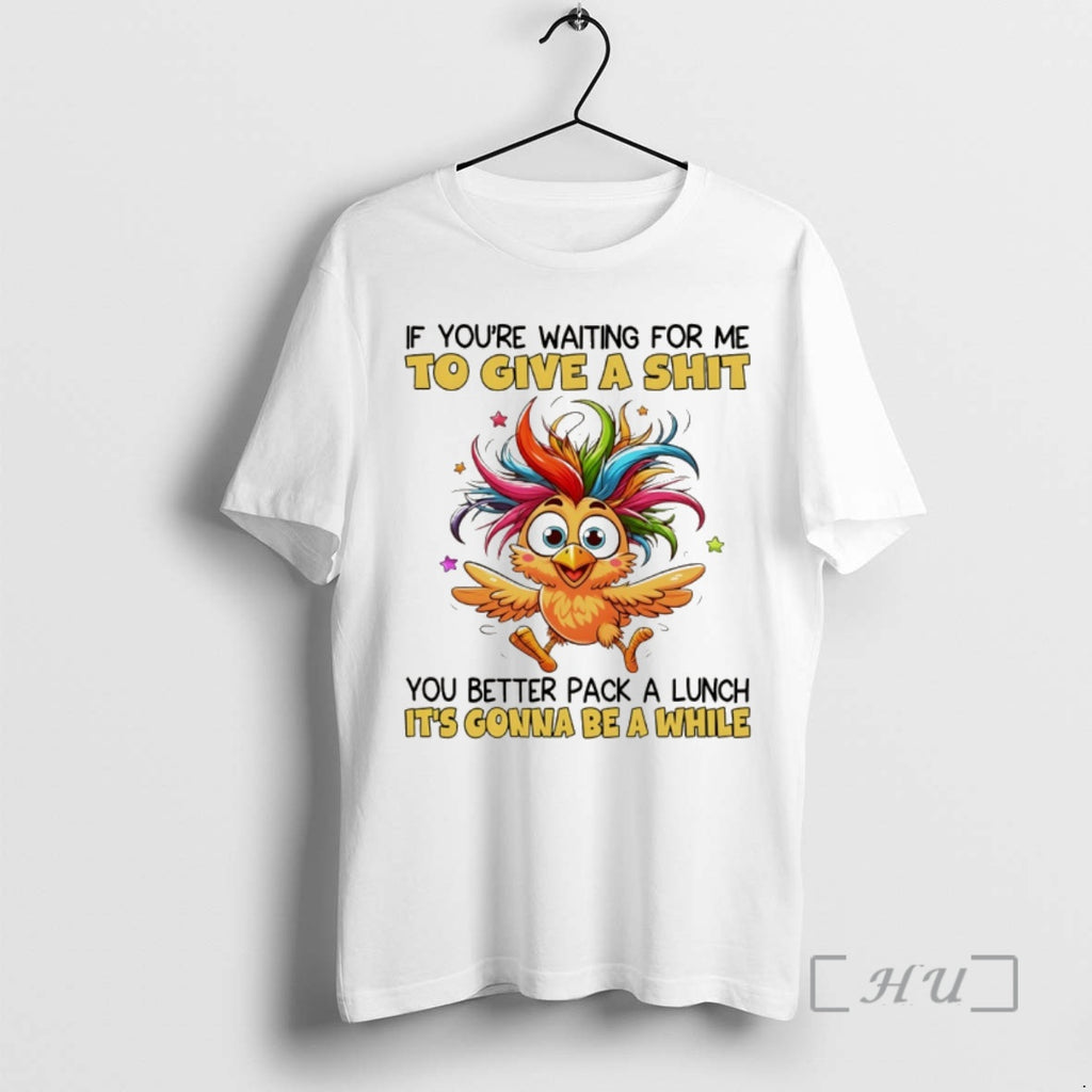 Officials Rooster If Youre Waiting For Me To Give A Shit Premium T Shirts Sweater