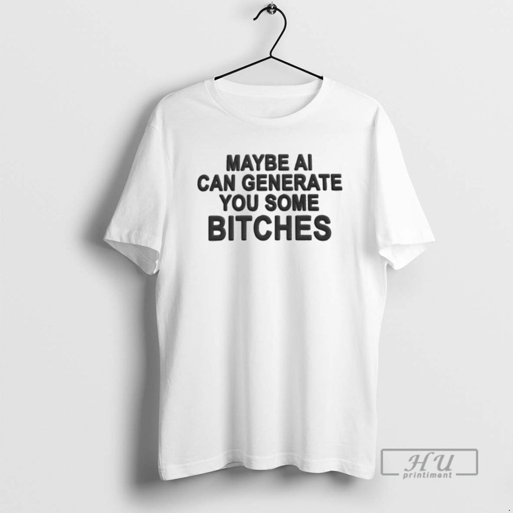 Officials Soxd9vtd Maybe Ai Can Generate You Some Bitches T Shirt