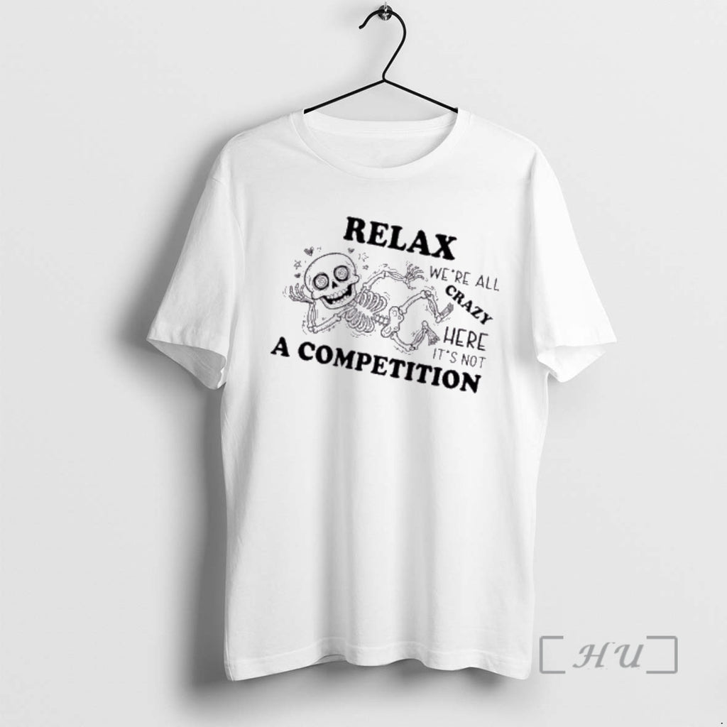 Officials Skeleton Relax Were All Crazy Here Its Not A Competition Premium T Shirts Sweater