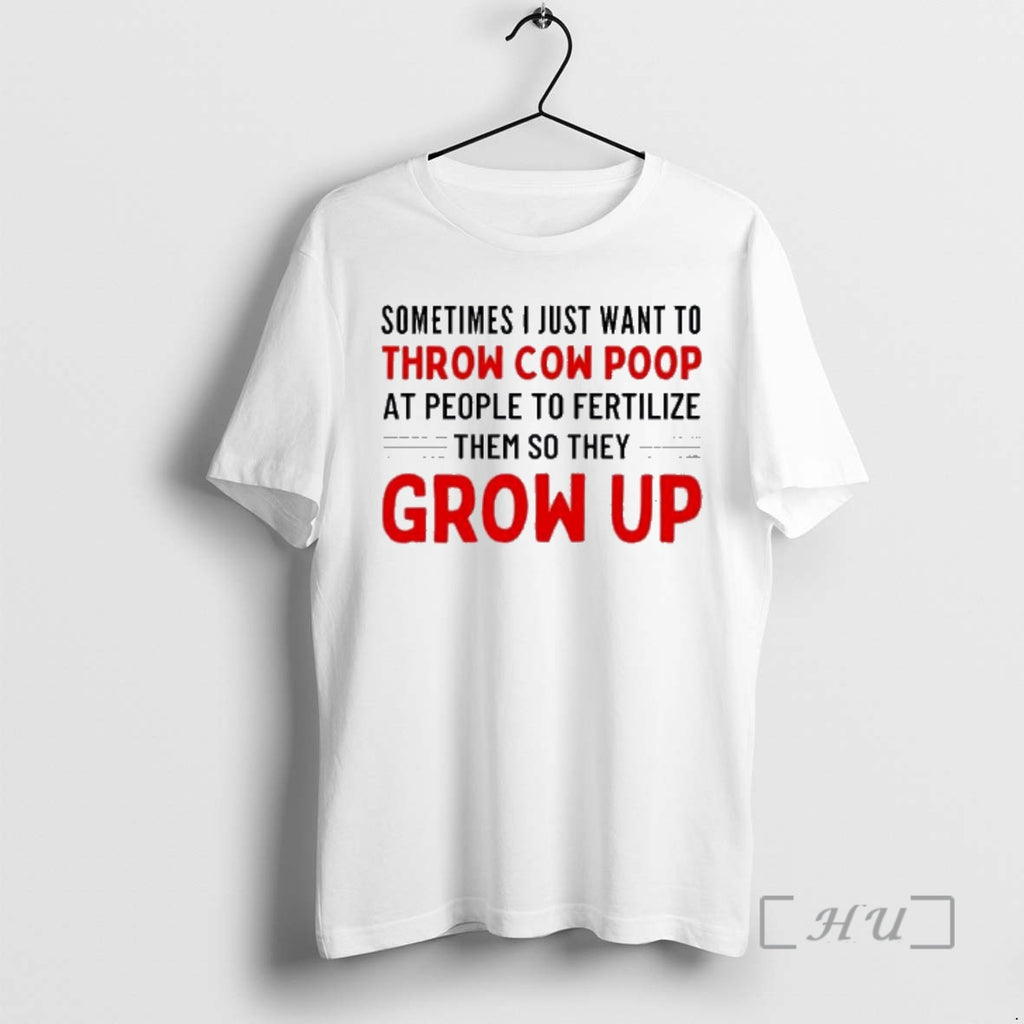 Officials Sometimes I Just Want To Throw Cow Poop Grow Up Premium T Shirts Sweater