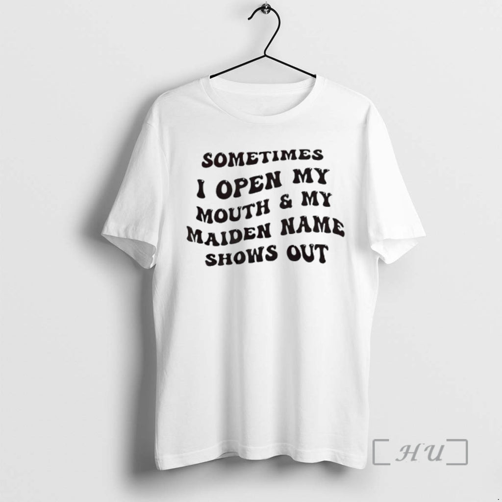 Officials Sometimes I Open My Mouth And My Maiden Name Shows Out Premium T Shirts