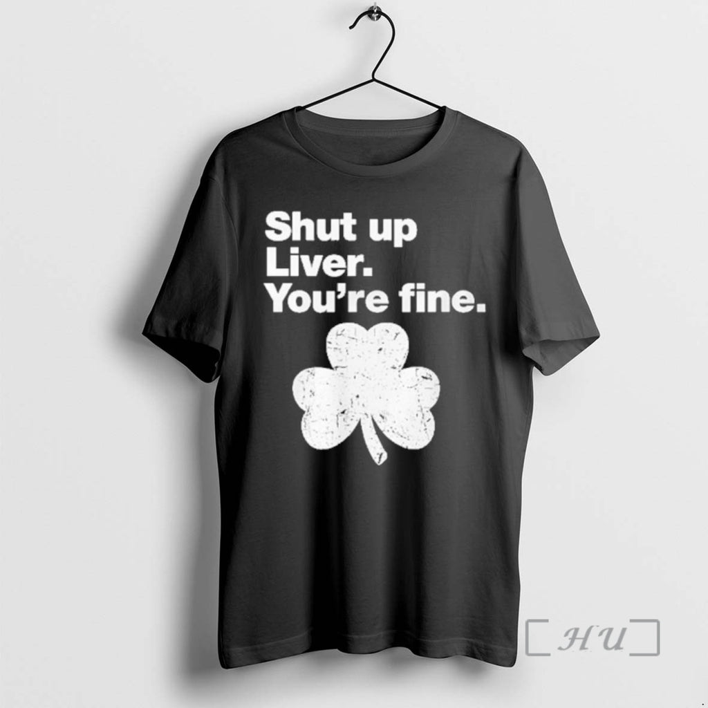 Officials St Patricks Day Shut Up Liver Youre Fine Irish Shamrock Premium T Shirts Sweater