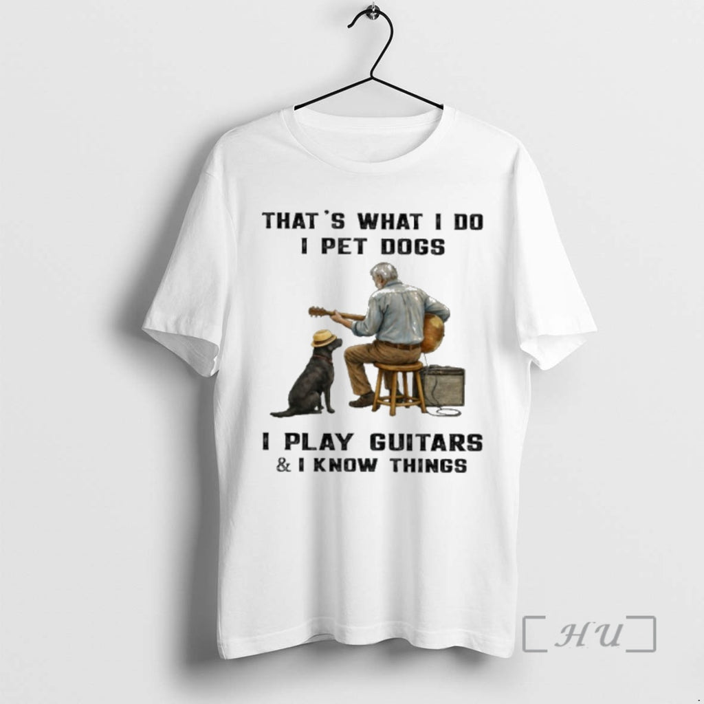 Officials Thats What I Do I Pet Dogs I Play Guitars I Know Things Premium