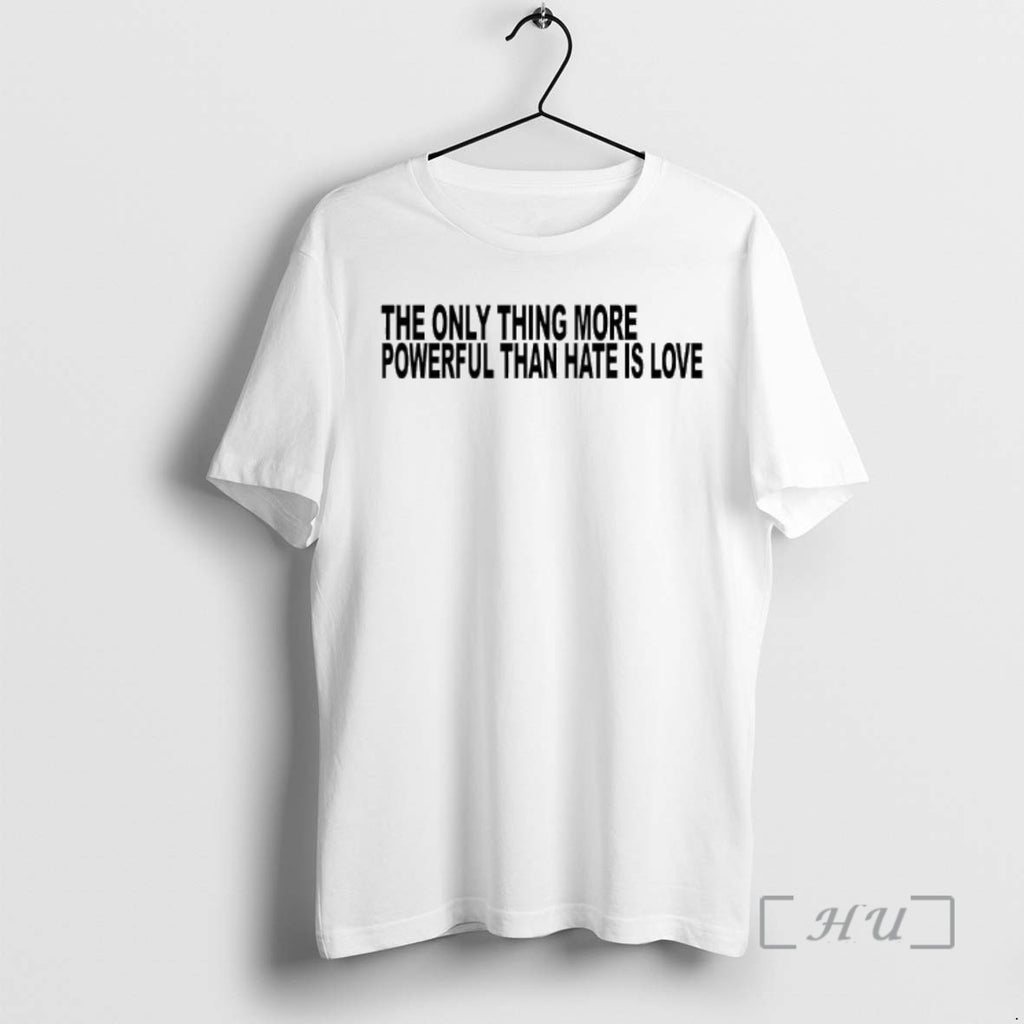 Officials The Only Thing More Powerful Than Hate Is Love Text Premium T Shirts Sweater